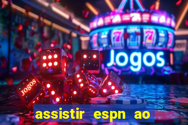 assistir espn ao vivo online gratis